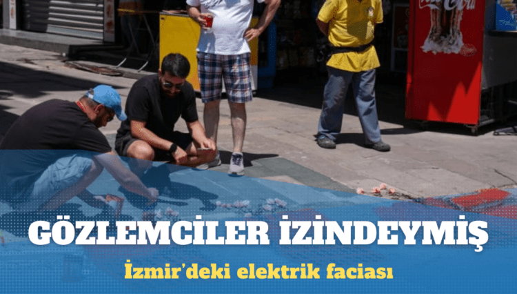 İzmir’deki elektrik faciası: İZSU gözlemcisi izinde, Gdz Elektrik gözlemcisi ortalıkta yokmuş