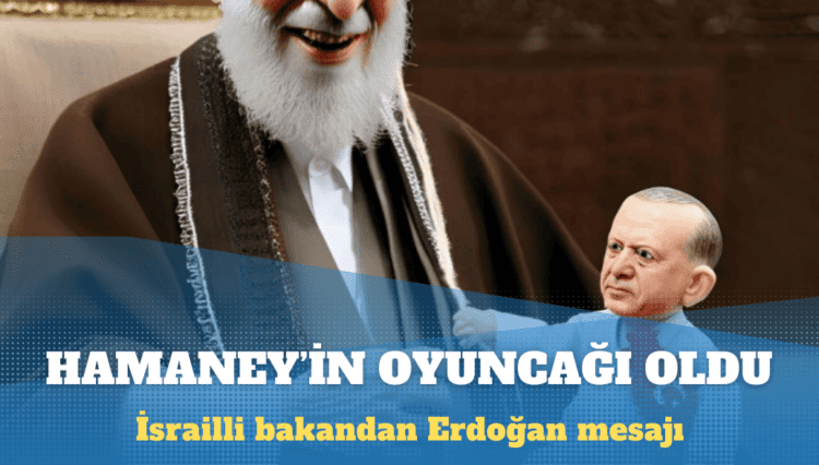 İsrailli bakan, Erdoğan’ı Hamaney’in oyuncağı yaptı