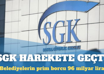 SGK harekete geçti: Belediyelerin prim borcu 96 milyar lira