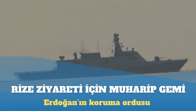 Deniz Kuvvetleri Komutanlığı, Erdoğan’ın Rize ziyareti için muharip gemi görevlendirdi