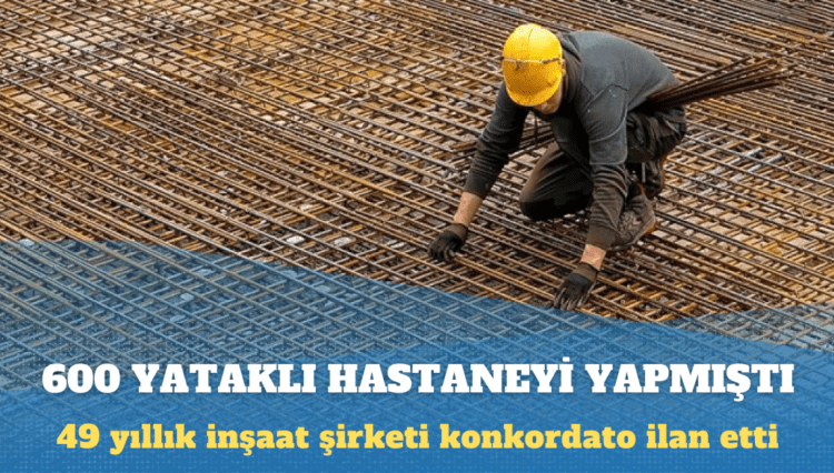 Devlet hastanelerini yapan 49 yıllık inşaat şirketi konkordato ilan etti