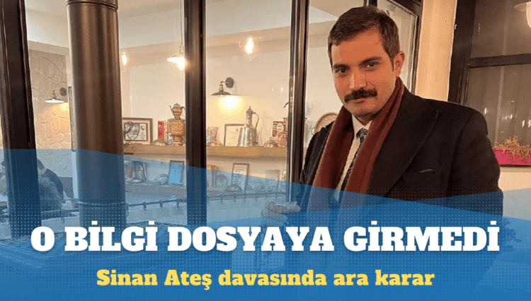 Sinan Ateş davasında ara karar: Tolgahan Demirbaş’ın Olcay Kılavuz’un evinde gözaltına alınmasının dosyaya girmesi reddedildi