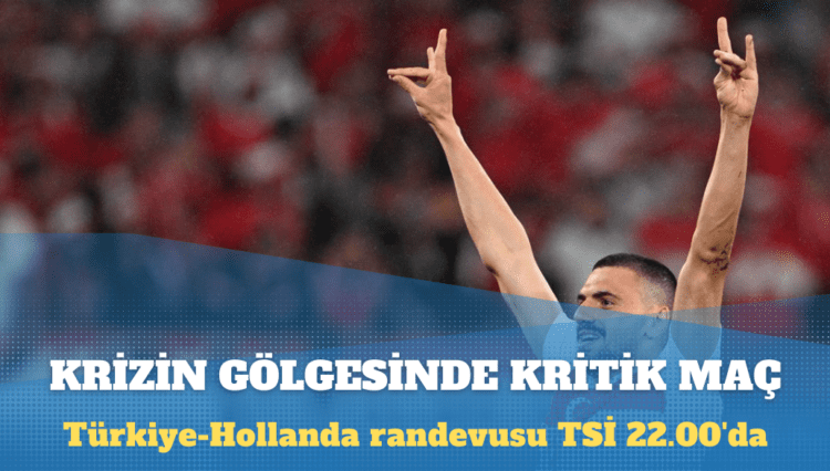 Türkiye-Hollanda: Krizin gölgesinde kritik maç