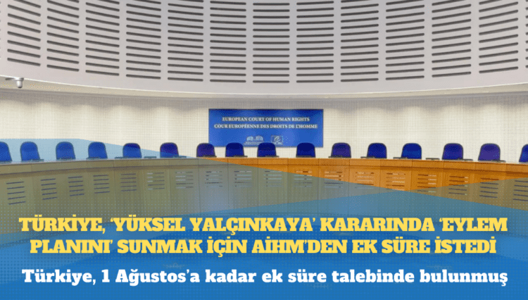 Türkiye, ‘Yüksel Yalçınkaya’ kararında ‘eylem planını’ sunmak için AİHM’den ek süre istedi