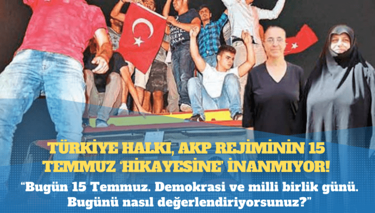Türkiye halkı, AKP rejiminin 15 Temmuz ‘hikayesine’ inanmıyor!