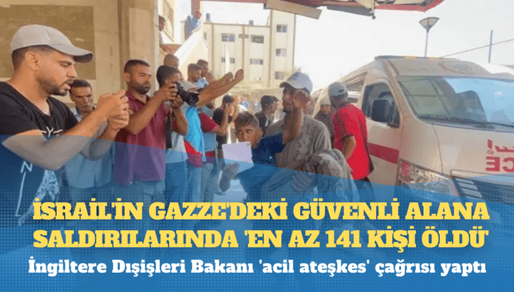 İsrail’in Gazze’deki güvenli alana saldırılarında ‘en az 141 kişi öldü’