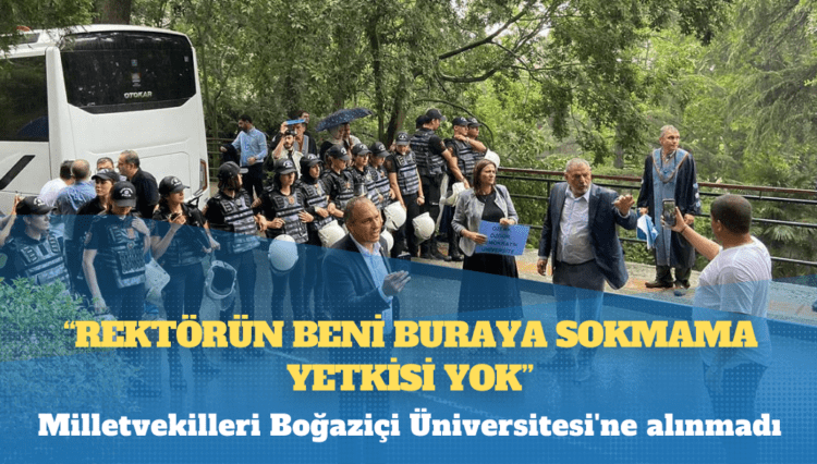 Milletvekilleri Boğaziçi Üniversitesi’ne alınmadı: “Rektörün beni buraya sokmama yetkisi yok!”