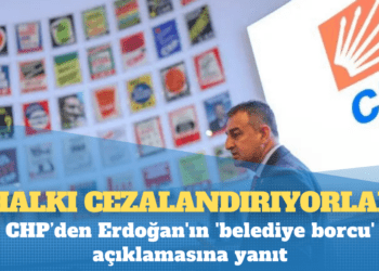 CHP’den Erdoğan’ın ‘belediye borcu’ açıklamasına yanıt: ‘Halkı cezalandırıyorlar’