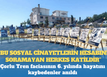 Çorlu Tren faciasının 6. yılında hayatını kaybedenler anıldı: “Bu sosyal cinayetlerin hesabını soramayan herkes katildir”