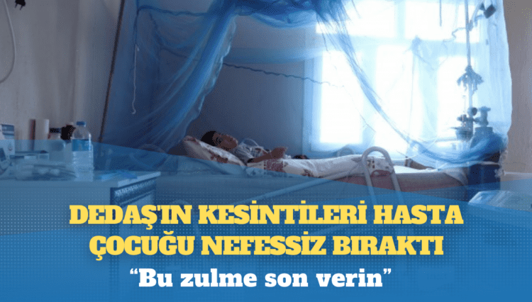 DEDAŞ’ın kesintileri hasta çocuğu nefessiz bıraktı