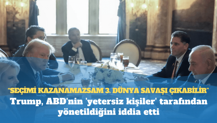 Trump: ‘Seçimi kazanamazsam 3. Dünya Savaşı çıkabilir’