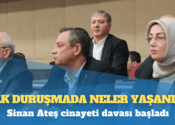 Sinan Ateş cinayeti davası başladı: İlk duruşmada neler yaşandı?