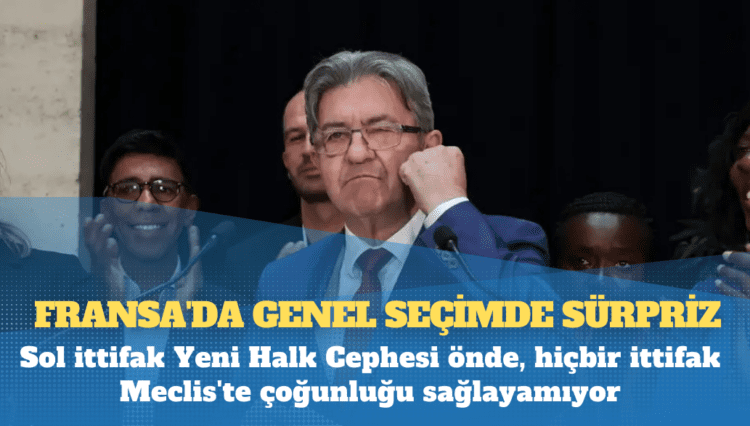 Fransa’da genel seçimde sürpriz: Sol ittifak Yeni Halk Cephesi önde, hiçbir ittifak Meclis’te çoğunluğu sağlayamıyor