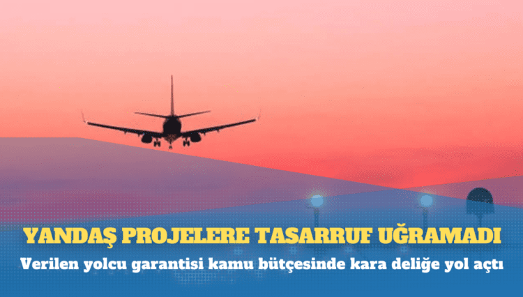 Yandaş projelere tasarruf uğramadı: Verilen yolcu garantisi kamu bütçesinde kara deliğe yol açtı