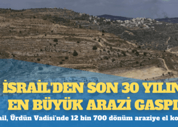 İsrail’den son 30 yılın en büyük arazi gaspı