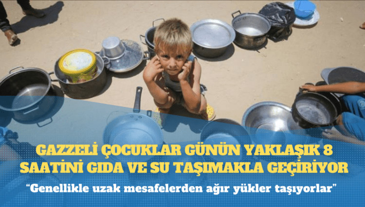 Gazzeli çocuklar günün yaklaşık 8 saatini gıda ve su taşımakla geçiriyor