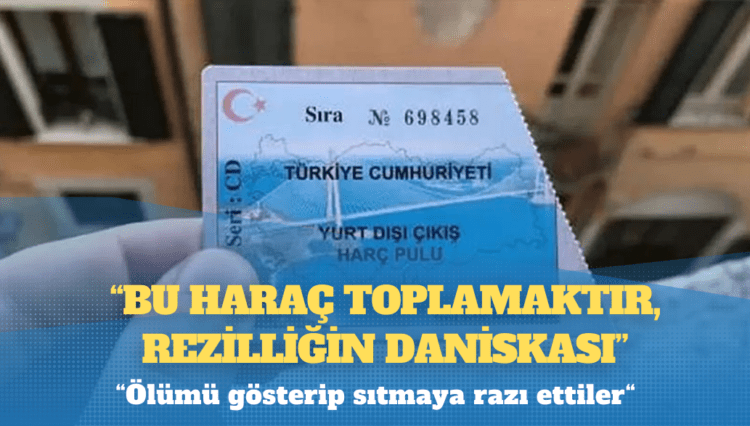 Yurt dışı çıkış harcı 500 liraya çıkarıldı; sosyal medyada tepki yağıyor; “Bu haraç toplamaktır, rezilliğin daniskası!”, “Ölümü gösterip sıtmaya razı ettiler!”