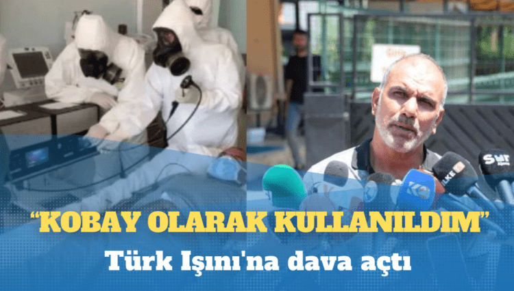 “Kobay olarak kullanıldım” dedi, Türk Işını’na dava açtı