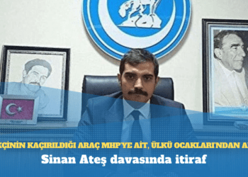 Sinan Ateş davasında itiraf: “Tetikçinin kaçırıldığı araç MHP’ye ait, Ülkü Ocakları’ndan aldık”