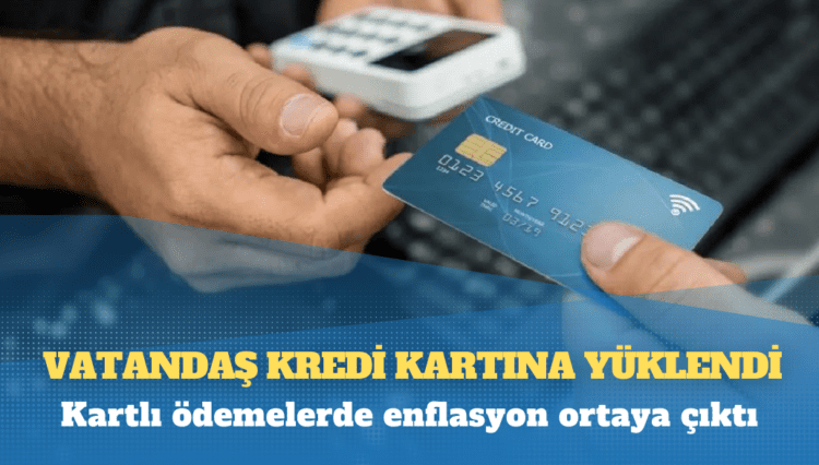 Kartlı ödemelerde enflasyon ortaya çıktı: Vatandaş kredi kartına yüklendi