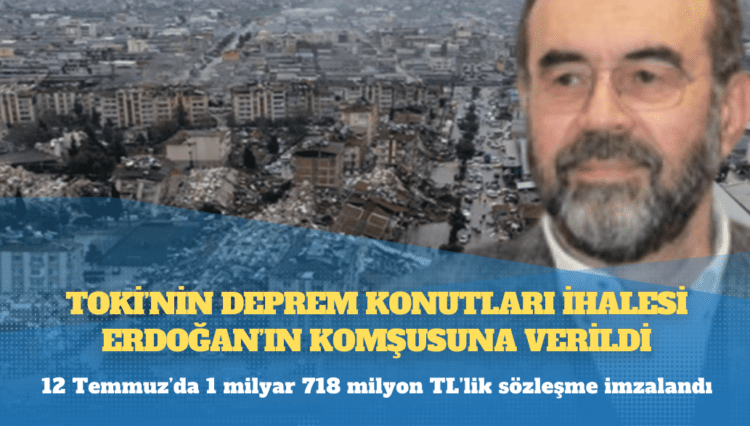 TOKİ’nin deprem konutları ihalesi Erdoğan’ın komşusuna verildi