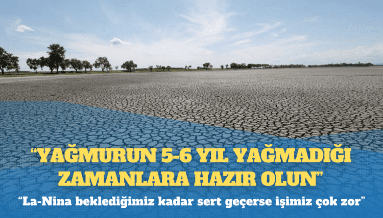 Prof. Dr. Doğan Yaşar: Yağmurun 5-6 yıl yağmadığı zamanlara hazır olun