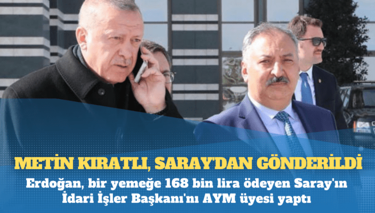 Erdoğan, bir yemeğe 168 bin lira ödeyen Saray’ın İdari İşler Başkanı’nı AYM üyesi yaptı