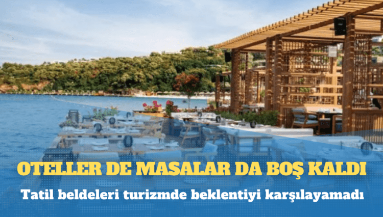 Tatil beldeleri turizmde beklentiyi karşılayamadı, oteller de masalar da boş kaldı