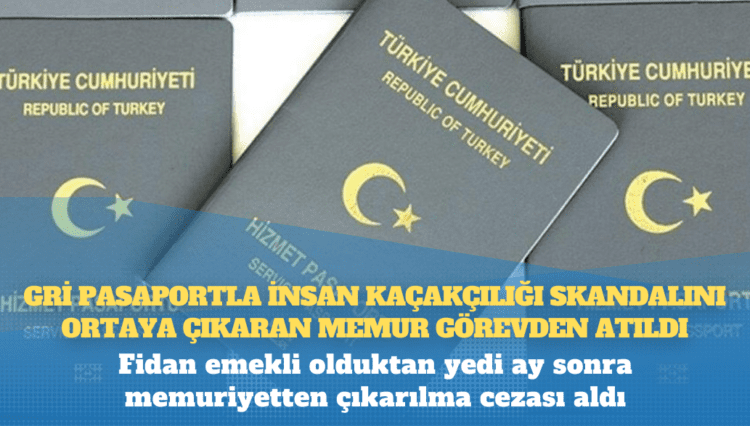 Gri pasaportla insan kaçakçılığı skandalını ortaya çıkaran memur görevden atıldı