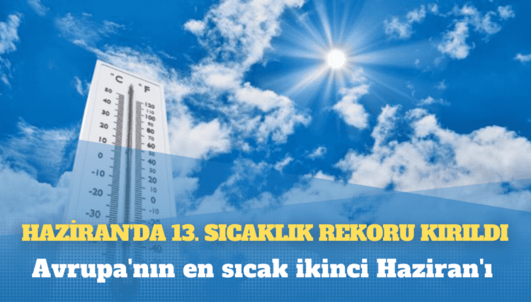Haziran sıcaklık rekorunun üst üste kırıldığı 13’üncü ay oldu