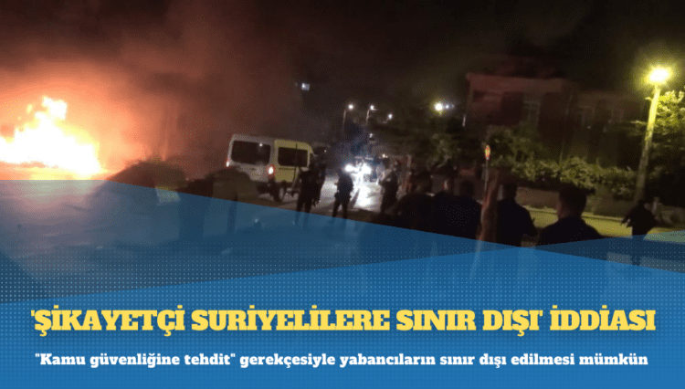 ‘Şikayetçi Suriyelilere sınır dışı’ iddiası