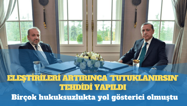 Birçok hukuksuzlukta yol gösterici olmuştu: Eleştirileri artırınca ‘tutuklanırsın’ tehdidi yapıldı