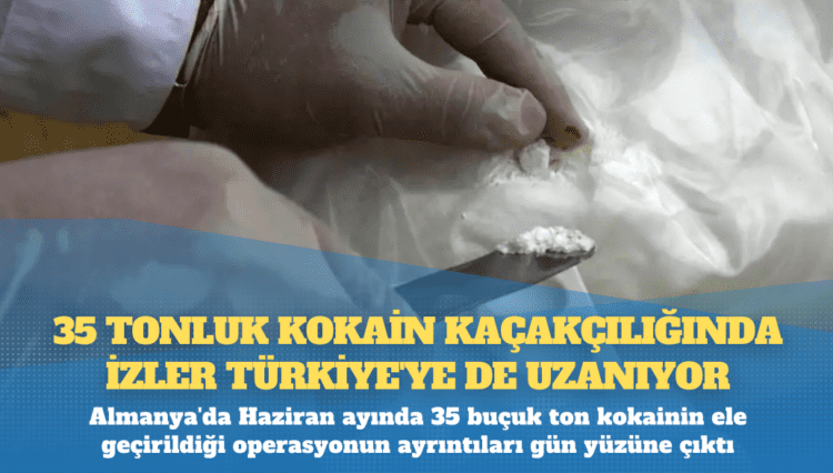 35 tonluk kokain kaçakçılığında izler Türkiye’ye de uzanıyor