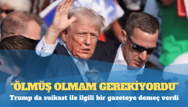 Donald Trump: ‘Ölmüş olmam gerekiyordu’