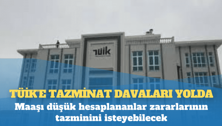 TÜİK’e tazminat davaları yolda: Maaşı düşük hesaplananlar zararlarının tazminini isteyebilecek
