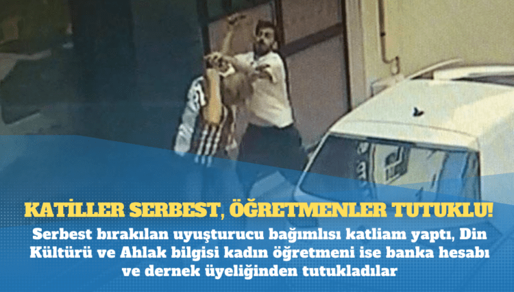 Katiller serbest, öğretmenler tutuklu!