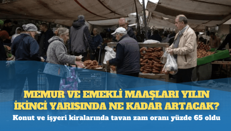 Memur ve emekli maaşları yılın ikinci yarısında ne kadar artacak?