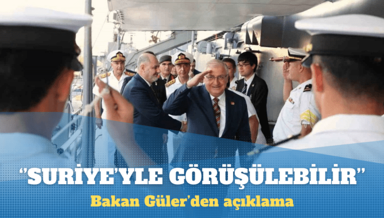 Güler: Suriye’yle bakanlar düzeyinde görüşülebilir