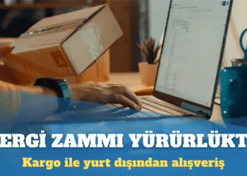 Kargo ile yurt dışından alışverişe vergi zammı yürürlüğe girdi