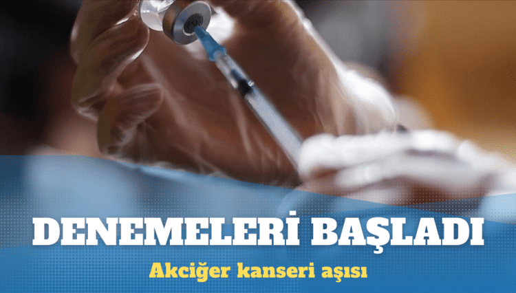 Akciğer kanseri aşısı denemeleri yedi ülkede başladı