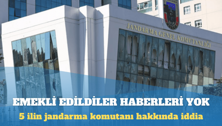 5 ilin jandarma komutanının emekli edildiklerinden haberlerinin olmadığı iddia edildi