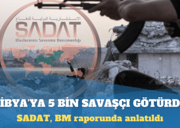 Öztürk, BM raporunu yazdı: SADAT, Suriyeli 5 bin savaşçıyı Libya’ya götürdü