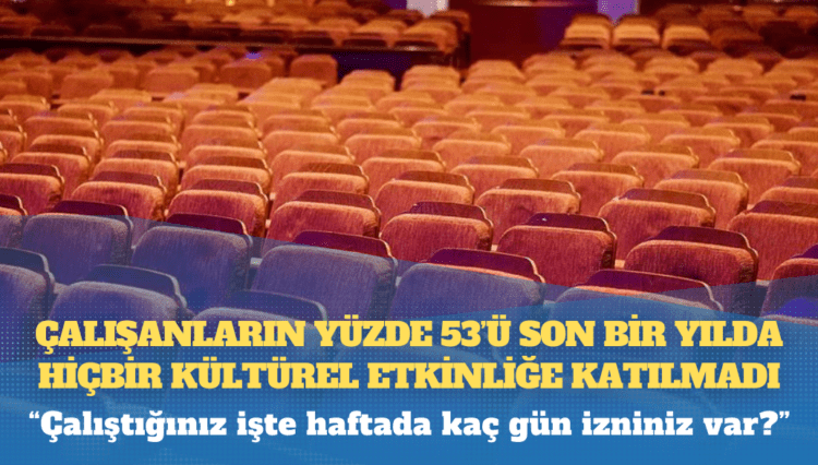 Anket: Çalışanların yüzde 53’ü son bir yılda hiçbir kültürel etkinliğe katılmadı