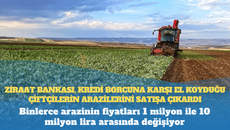 Ziraat Bankası, kredi borcuna karşı el koyduğu çiftçilerin arazilerini satışa çıkardı