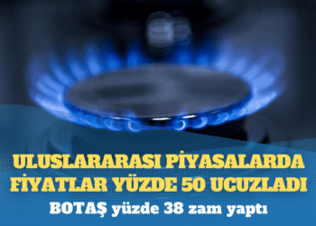 BOTAŞ yüzde 38 zam yaptı: Uluslararası piyasalarda fiyatlar yüzde 50 ucuzladı