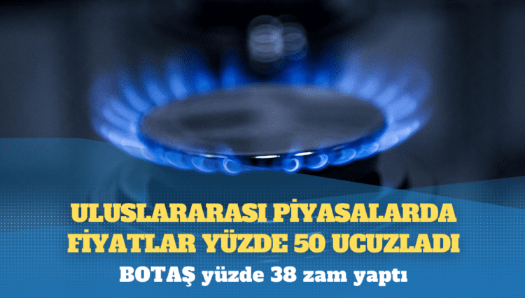 BOTAŞ yüzde 38 zam yaptı: Uluslararası piyasalarda fiyatlar yüzde 50 ucuzladı