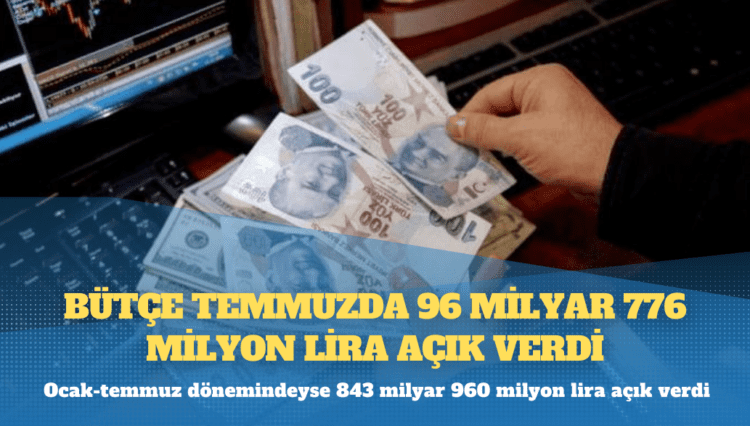 Bütçe temmuzda 96 milyar 776 milyon lira açık verdi