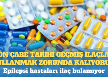Epilepsi hastaları ilaç bulamıyor; “Son çare tarihi geçmiş ilaçları kullanmak zorunda kalıyoruz!”