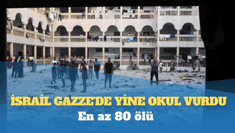 İsrail Gazze’de yine okul vurdu: En az 80 ölü