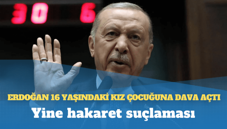 AKP’li Cumhurbaşkanı Erdoğan 16 yaşındaki kız çocuğuna dava açtı